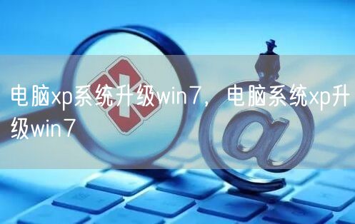 电脑xp系统升级win7,电脑系统xp升级win7 电脑xp系统升级win7,电脑系统xp升级win7