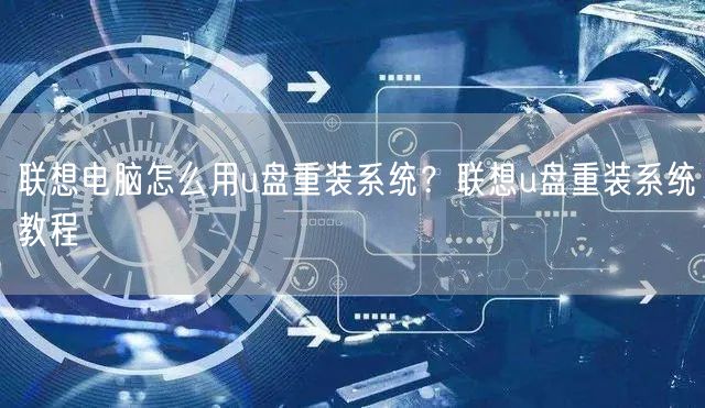 联想电脑怎么用u盘重装系统?联想u盘重装系统教程 联想电脑怎么用u盘重装系统?联想u盘重装系统教程