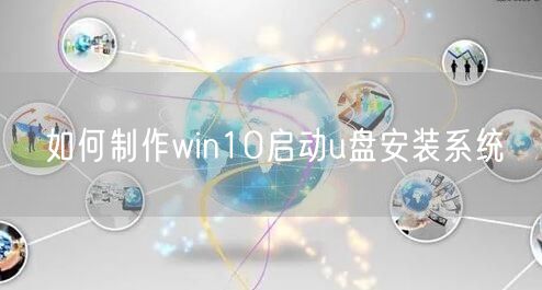 如何制作win10启动u盘安装系统 如何制作win10启动u盘安装系统