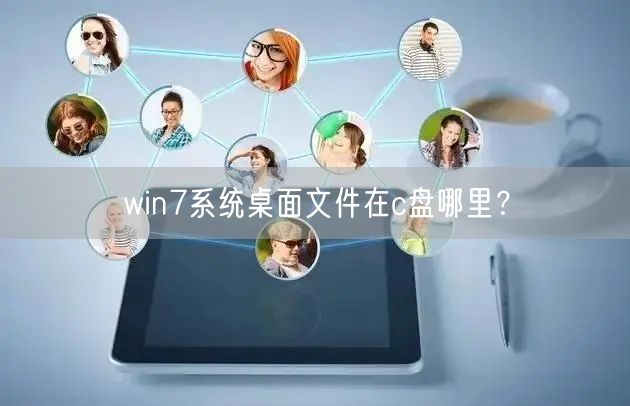 win7系统桌面文件在c盘哪里? win7系统桌面文件在c盘哪里?