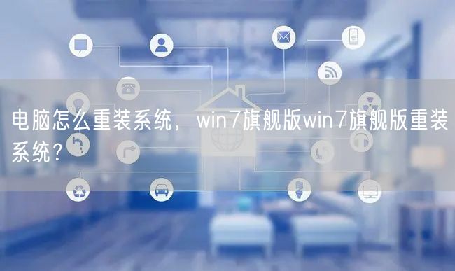 电脑怎么重装系统,win7旗舰版win7旗舰版重装系统? 电脑怎么重装系统,win7旗舰版win7旗舰版重装系统?